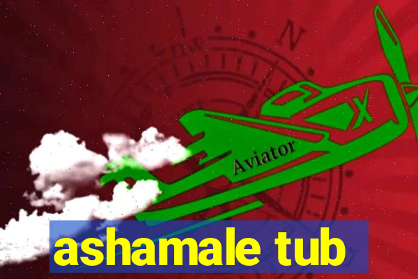 ashamale tub